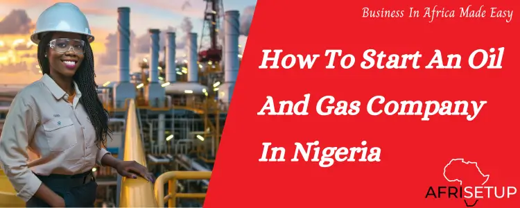 How To Start an Oil and Gas Company in Nigeria