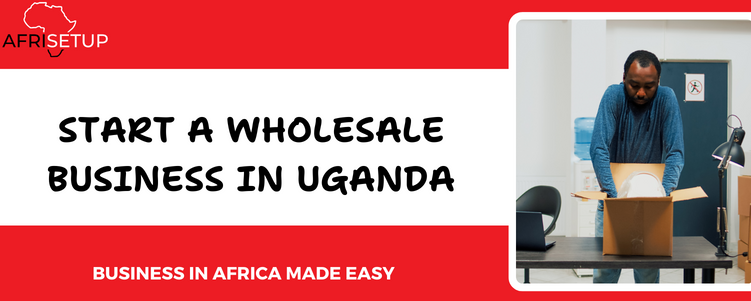 Start a wholesale business in Uganda